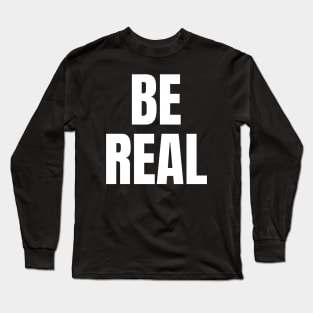 Be Real Long Sleeve T-Shirt